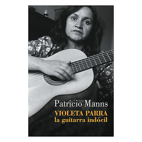 Violeta Parra. La Guitarra Indcil