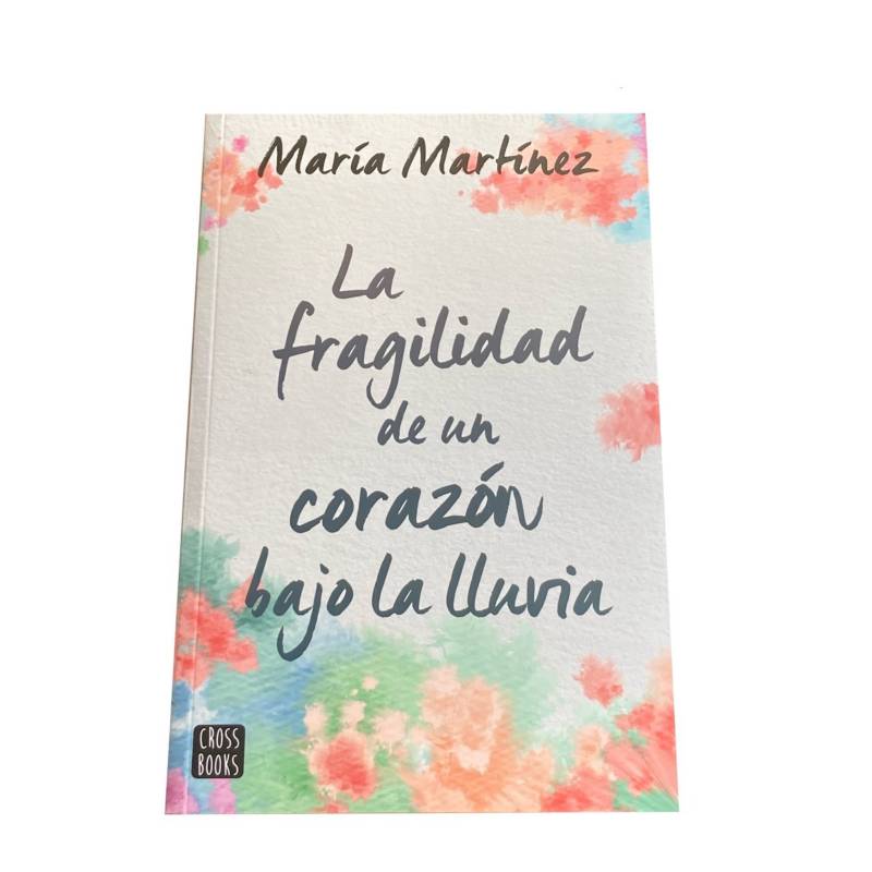 CROSS BOOKS Libro - La fragilidad de un corazón bajo la lluvia - María  Martínez