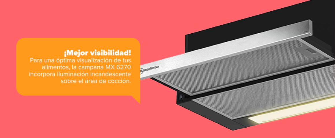 ¡Mejor visibilidad! Para una óptima visualización de tus alimentos, la campana MX 6270 incorpora iluminación incandescente sobre el área de cocción.