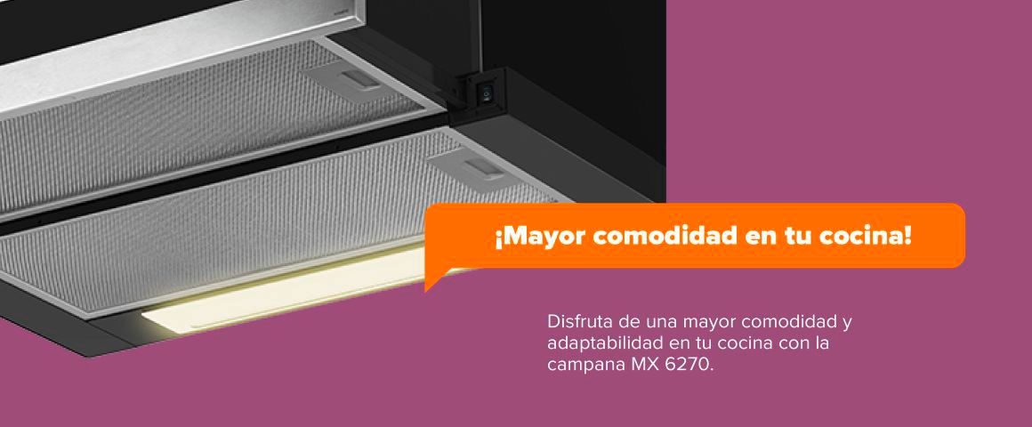 ¡Mayor comodidad en tu cocina! Disfruta de una mayor comodidad y adaptabilidad en tu cocina con la campana MX 6270.