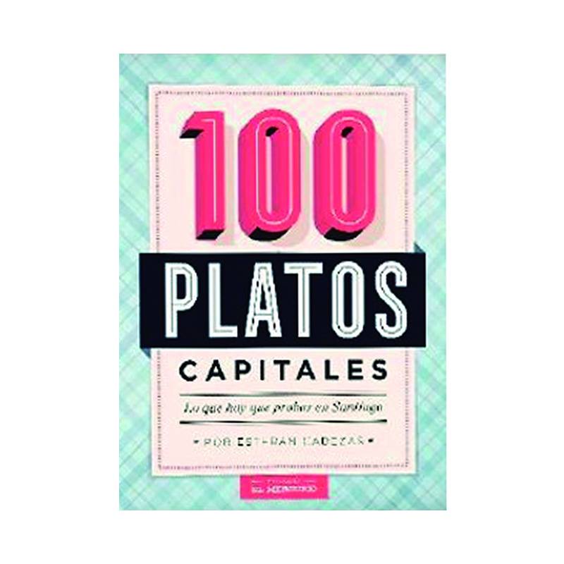 EL MERCURIO - 100 Platos Capitales. Lo que hay que Probar en Santiago