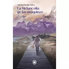 BIBLIOTECA DE CHILENIA - La melancolía de las máquinas - Sascha Hannig Núñez