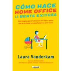 AGUILAR - Cómo hace home office la gente exitosa - Laura Vanderkam