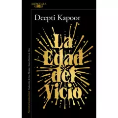 ALFAGUARA - La Edad Del Vicio - Autor(a):  Deepti Kapoor