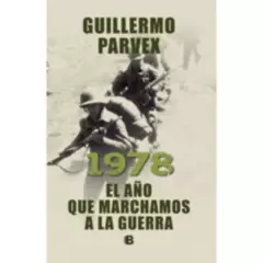 EDICIONES B - 1978. Año Que Marchamos A La Guerra - Parvex, Guillermo
