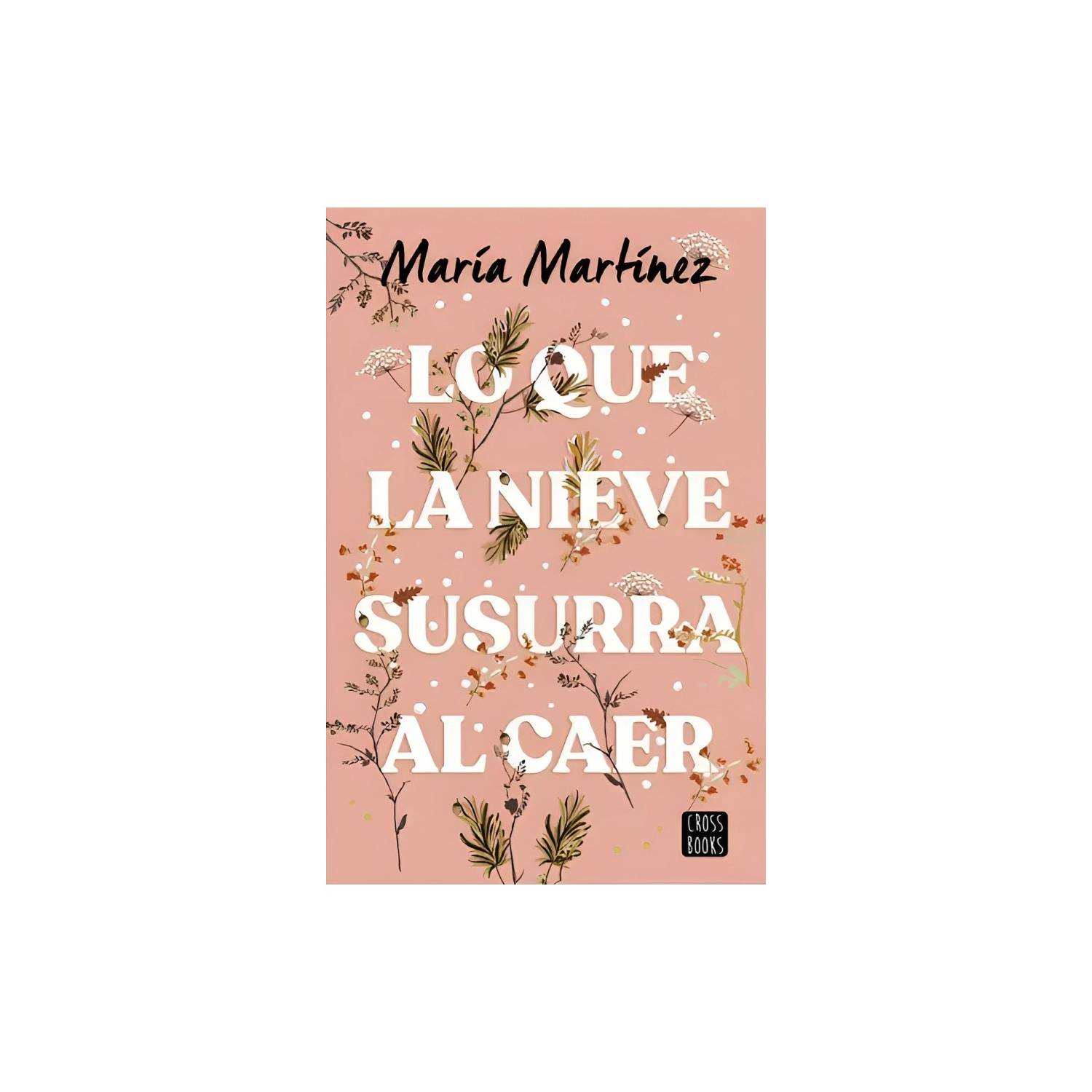 LO QUE LA NIEVE SUSURRA AL CAER, MARIA MARTINEZ., Crossbooks