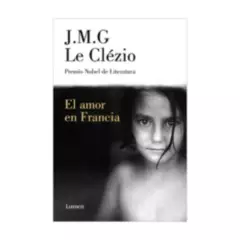 ANTARTICA LIBROS - El Amor En Francia - LE CLEZIO, J.M.G.