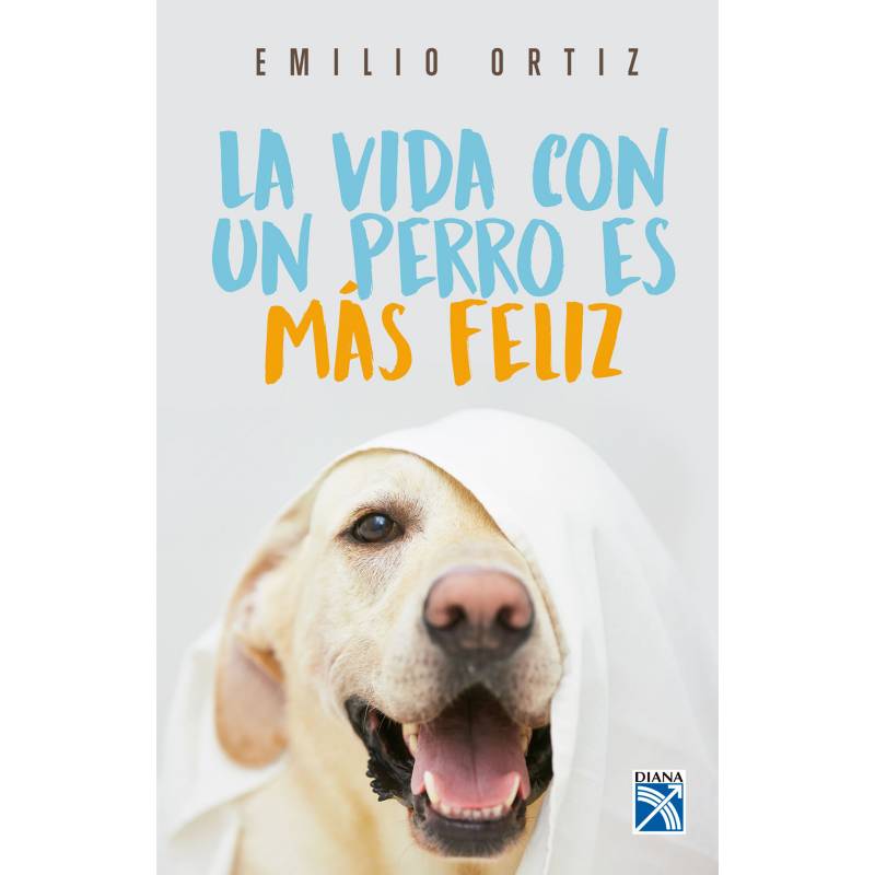 EDITORIAL PLANETA - La vida con un perro es mas feliz - Emilio Ortiz