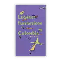 EDICIONES B - Guía De Viaje: Lugares Fantásticos De Colombia