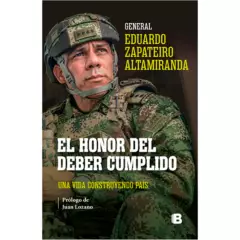 EDICIONES B - El Honor Del Deber Cumplido. General Eduardo Zapateiro