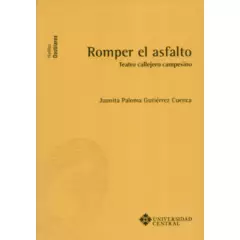 UNIVERSIDAD CENTRAL - Libro Romper El Asfalto. Teatro Callejero Campesino