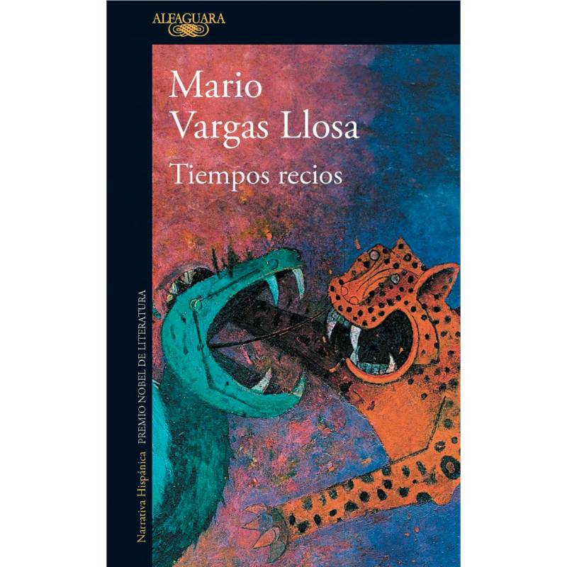 ALFAGUARA - Tiempos Recios Mario Vargas Llosa